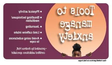 Tools to manage anxiety: physical activity, breathing techniques/meditation, journaling, limit caffeine intake, avoid using substances to cope  - provided by Andrea Holt, certified addictions specialist